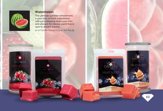 The ultimate summer refreshment:
a cool slice of fresh watermelon,
with juice dripping down your chin
and elbows! An intense scent that is
sure to delight anyone.
Watermelon
21 oz Candle $24.95 || 5.5 oz Tart $15.95
10
 