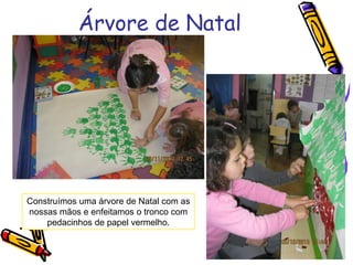 Árvore de Natal
Construímos uma árvore de Natal com as
nossas mãos e enfeitamos o tronco com
pedacinhos de papel vermelho.
 