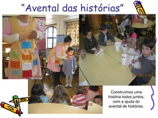 “Avental das histórias”
Construímos uma
história todos juntos,
com a ajuda do
avental de histórias.
 