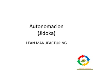 Autonomacion
(Jidoka)
LEAN MANUFACTURING
 