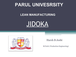 JIDOKA
Harsh B Joshi
M.Tech ( Production Engineering)
PARUL UNIVESRSITY
LEAN MANUFACTURING
 