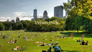 Types of park and garden
▪Urban Park
 