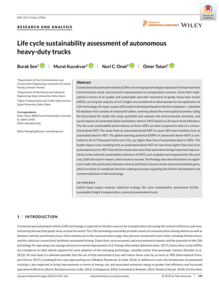 DOI: 10.1111/jiec.12964
R E S E A R C H A N D A N A LY S I S
Life cycle sustainability assessment of autonomous
heavy-duty trucks
Burak Sen1
Murat Kucukvar2
Nuri C. Onat3
Omer Tatari1
1Department of Civil, Environmental, and
Construction Engineering, University of Central
Florida, Orlando, Florida
2Department of Mechanical and Industrial
Engineering, Qatar University, Doha, Qatar
3Qatar Transportation and Traffic Safety Center,
Qatar University, Doha, Qatar
Correspondence
OmerTatari,4000CentralFloridaBlvd.,Orlando,
FL32816-2450.
Email:tatari@ucf.edu
EditorManagingReview:JouleBergerson
Abstract
Connectedandautomatedvehicles(CAVs)areemergingtechnologiesexpectedtobringimportant
environmental, social, and economic improvements in transportation systems. Given their impli-
cations in terms of air quality and sustainable and safer movement of goods, heavy-duty trucks
(HDTs), carrying the majority of U.S. freight, are considered an ideal domain for the application of
CAV technology. An input–output (IO) model is developed based on the Eora database—a detailed
IO database that consists of national IO tables, covering almost the entire global economy. Using
the Eora-based IO model, this study quantifies and assesses the environmental, economic, and
social impacts of automated diesel and battery electric HDTs based on 20 macro-level indicators.
The life cycle sustainability performances of these HDTs are then compared to that of a conven-
tional diesel HDT. The study finds an automated diesel HDT to cause 18% more fatalities than an
automated electric HDT. The global warming potential (GWP) of automated diesel HDTs is esti-
mated to be 4.7 thousand metric tons CO2-eq. higher than that of automated electric HDTs. The
health impact costs resulting from an automated diesel HDT are two times higher than that of an
automated electric HDT. Overall, the results also show that automation brings important improve-
ments to the selected sustainability indicators of HDTs such as global warming potential, life cycle
cost, GDP, decrease in import, and increase in income. The findings also show that there are signif-
icant trade-offs particularly between mineral and fossil resource losses and environmental gains,
which are likely to complicate decision-making processes regarding the further development and
commercialization of the technology.
K E Y W O R D S
hybrid input–output analysis, industrial ecology, life cycle sustainability assessment (LCSA),
sustainable freight transportation, connected automated trucks
1 INTRODUCTION
Connected and automated vehicle (CAV) technology is expected to herald a new era for transportation increasing the system’s efficiency and revo-
lutionizing the way that goods move around the world. The CAV technology essentially provides means of communication among vehicles as well as
between vehicles and infrastructure. Once vehicles are in the communication range, they become connected to each other, including infrastructure,
and this vehicular connectivity facilitates automated driving. Given their socio-economic and environmental impacts and the potential of the CAV
technology for operating-cost savings and environmental improvement (U.S. Energy Information Administration, 2017), heavy-duty trucks (HDTs)
are considered an ideal vehicle segment for early adoption of this emerging technology—possibly earlier than passenger vehicles (Shanker et al.,
2013). On one hand, it is deemed possible that the use of fully automated trucks will reduce these costs by as much as 30% (International Trans-
port Forum, 2017), including driver costs approaching zero (Wadud, Mackenzie, & Leiby, 2016). In addition to costs, the introduction of automated
trucking is also expected to bring improvements in terms of energy use and associated emissions owing to greater fuel efficiency and increased
operational efficiency (Barth, Boriboonsomsin, & Wu, 2014; Collingwood, 2018; Greenblatt & Shaheen, 2015; Slowik & Sharpe, 2018). On the other
Journal of Industrial Ecology 2020;24:149–164. c
○ 2019 by Yale University 149
wileyonlinelibrary.com/journal/jiec
 