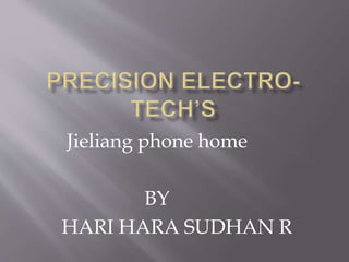 Jieliang phone home 
BY 
HARI HARA SUDHAN R 
 