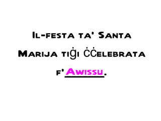 Il-festa ta’ Santa Marija ti ġ i  ċċ elebrata f’_______. Awissu 