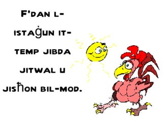 F’dan l-ista ġ un it-temp jibda jitwal u jis ħ on bil-mod. 