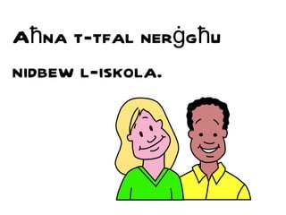 A ħ na t-tfal ner ġ g ħ u nidbew l-iskola. 