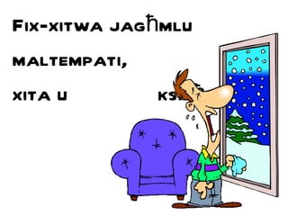 Fix-xitwa jag ħ mlu maltempati,  xita u  ksie ħ .  