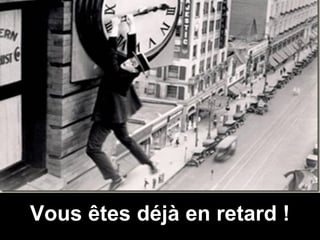 Vous êtes déjà en retard !
 