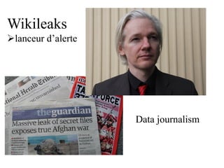 Data journalism
Wikileaks
lanceur d’alerte
 