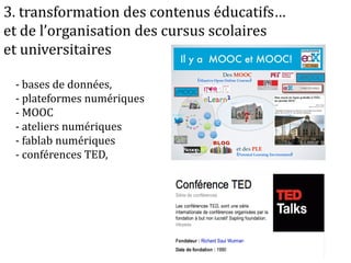 3. transformation des contenus éducatifs…
et de l’organisation des cursus scolaires
et universitaires
- bases de données,
- plateformes numériques
- MOOC
- ateliers numériques
- fablab numériques
- conférences TED,
 