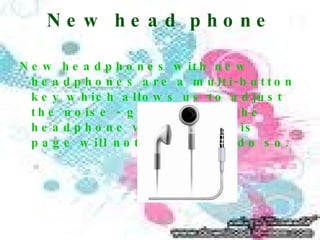 New head phone New headphones with new headphones are a multi - button key which allows us to adjust the noise  -  gradually to the headphone version of this page will not be able to do so .  
