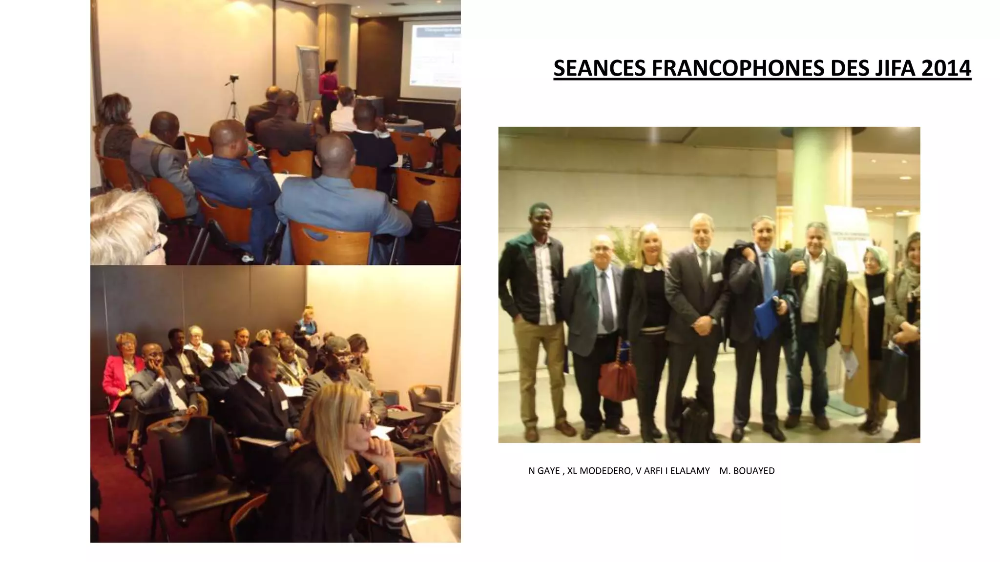 SEANCES FRANCOPHONES DES JIFA 2014
N GAYE , XL MODEDERO, V ARFI I ELALAMY M. BOUAYED