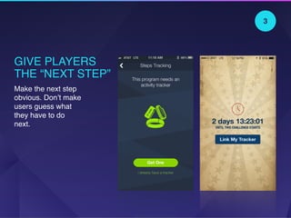 GIVE PLAYERS  
THE “NEXT STEP”
Make the next step
obvious. Don’t make
users guess what
they have to do
next.
3
 