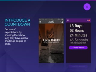 INTRODUCE A
COUNTDOWN
Set users’
expectations by
showing them how
long they have until a
challenge begins or
ends.
5
 