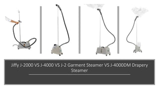 Jiffy J-2000 VS J-4000 VS J-2 Garment Steamer VS J-4000DM Drapery
Steamer
 