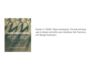 Snyder, C. (2003). Paper prototyping: The fast and easy
way to design and reﬁne user interfaces. San Francisco,
CA: Morgan Kaufmann.
 