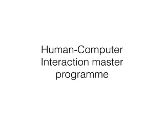 Human-Computer
Interaction master
programme
 