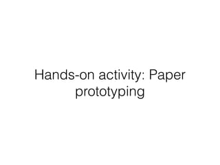 Hands-on activity: Paper
prototyping
 
