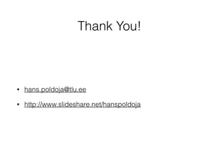 Thank You!
• hans.poldoja@tlu.ee
• http://www.slideshare.net/hanspoldoja
 