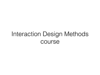 Interaction Design Methods
course
 