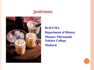 JIGARTHANDA
Dr.D.UMA
Department of History
Mannar Thirumalai
Naicker College
Madurai
 