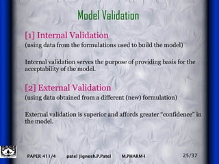 Model Validation  [1] Internal Validation (using data from the formulations used to build the model)  Internal validation serves the purpose of providing basis for the acceptability of the model. [2] External Validation (using data obtained from a different (new) formulation)  External validation is superior and affords greater “confidence” in the model.  25/37 