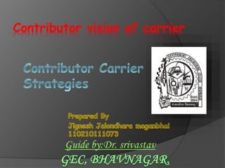 Contributor vision of carrier 
Guide by:Dr. srivastav 
 