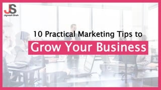 1
10 Practical Marketing Tips to
Grow Your Business
 