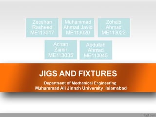 JIGS AND FIXTURES
Department of Mechanical Engineering
Muhammad Ali Jinnah University Islamabad
 