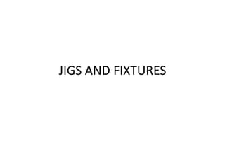 JIGS AND FIXTURES
 