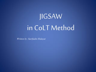 JIGSAW
in CoLT Method
Written by :Sarifudin Hidayat
 