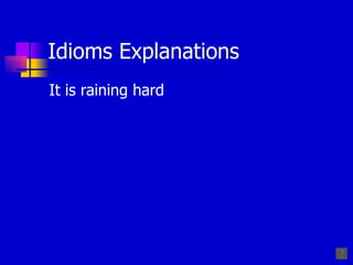 Idioms Explanations It is raining hard 