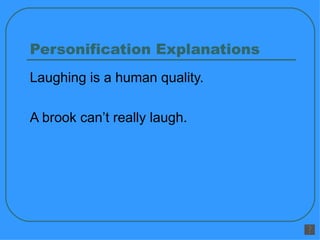 Personification Explanations Laughing is a human quality. A brook can’t really laugh. 