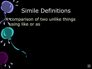 Simile Definitions A comparison of two unlike things using like or as 
