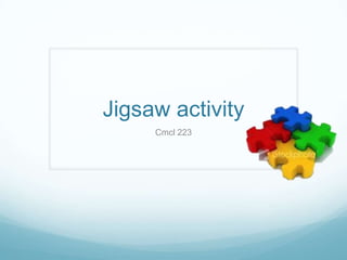 Jigsaw activity
     Cmcl 223
 