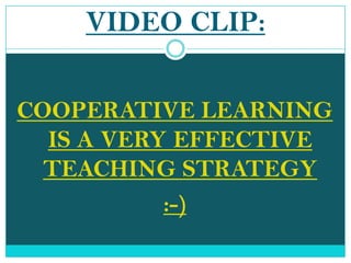 VIDEO CLIP:COOPERATIVE LEARNING IS A VERY EFFECTIVE TEACHING STRATEGY :-)