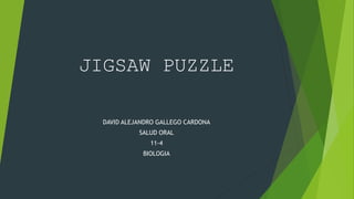 JIGSAW PUZZLE
DAVID ALEJANDRO GALLEGO CARDONA
SALUD ORAL
11-4
BIOLOGIA
 