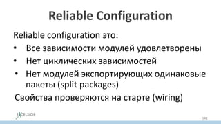Reliable Configuration
Reliable configuration это:
• Все зависимости модулей удовлетворены
• Нет циклических зависимостей
• Нет модулей экспортирующих одинаковые
пакеты (split packages)
Свойства проверяются на старте (wiring)
141
 
