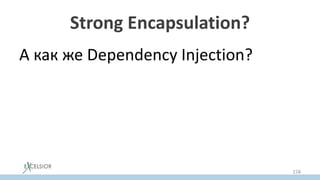 Strong Encapsulation?
А как же Dependency Injection?
158
 