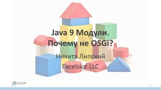 Java 9 Модули.
Почему не OSGi?
Никита Липский
Excelsior LLC
1
 