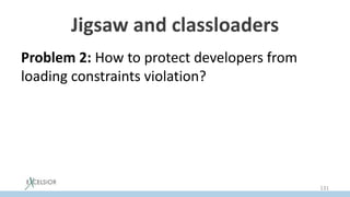 Jigsaw and classloaders
Problem 2: How to protect developers from
loading constraints violation?
131
 