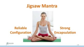 Jigsaw Mantra
Reliable
Configuration
Strong
Encapsulation
138
 