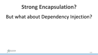 Strong Encapsulation?
But what about Dependency Injection?
159
 
