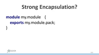 Strong Encapsulation?
module my.moduleO{
exports my.module.pack;
}
163
 