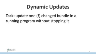 Dynamic Updates
Task: update one (!) changed bundle in a
running program without stopping it
38
 