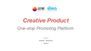 One-stop Promoting Platform
Creative Product
 