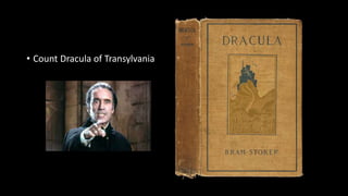 • Count Dracula of Transylvania
 