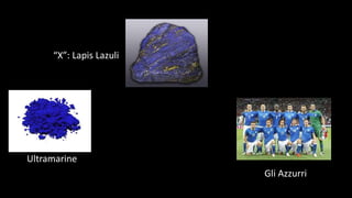“X”: Lapis Lazuli
Ultramarine
Gli Azzurri
 
