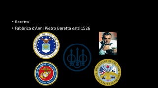 • Beretta
• Fabbrica d’Armi Pietro Beretta estd 1526
 